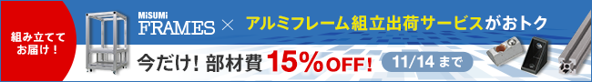 MISUMI FRAMES×アルミフレーム組立出荷サービスがおトク　今だけ部材費15％OFF！11/14まで