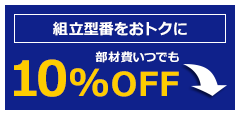 組立型番をおトクに部材費10%OFF