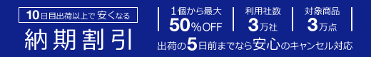 10日目出荷以上で安くなる【　納 期 割 引　】┃1個から最大50％OFF┃利用社数3万社┃対象商品3万点┃出荷の5日前までなら安心のキャンセル対応