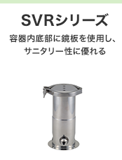 SVRシリーズ 容器内底部に鏡板を使用し、サニタリー性に優れる