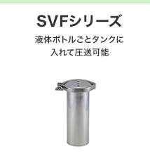 SVFシリーズ 液体ボトルごとタンクに入れて圧送可能