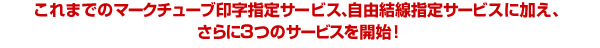 これまでのマークチューブ印字指定サービス、自由結線指定サービスに加え、さらに3つのサービスを開始！