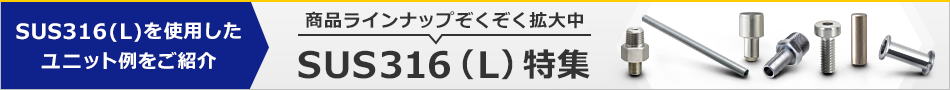 商品ラインナップぞくぞく拡大中 SUS316(L)特集