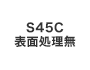 S45C表面処理無 
